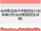 台州职业技术学院招生计划详细分析(台州职院招生详解)