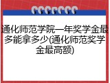 通化师范学院一年奖学金最多能拿多少(通化师范奖学金最高额)