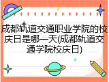 成都轨道交通职业学院的校庆日是哪一天(成都轨道交通学院校庆日)