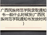 广西民族师范学院录取通知书一般什么时候发(广西民族师范学院通知书发放时间)