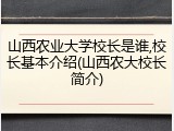 山西农业大学校长是谁,校长基本介绍(山西农大校长简介)