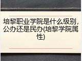 培黎职业学院是什么级别，公办还是民办(培黎学院属性)