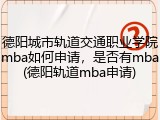 德阳城市轨道交通职业学院mba如何申请，是否有mba(德阳轨道mba申请)