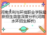 河南水利与环境职业学院最新招生简章深度分析(河南水环招生解析)