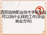 西双版纳职业技术学院毕业可以找什么样的工作(毕业就业方向)