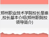 郑州职业技术学院校长是谁,校长基本介绍(郑州职院校领导简介)