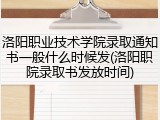 洛阳职业技术学院录取通知书一般什么时候发(洛阳职院录取书发放时间)