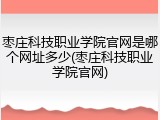 枣庄科技职业学院官网是哪个网址多少(枣庄科技职业学院官网)