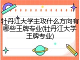 牡丹江大学主攻什么方向有哪些王牌专业(牡丹江大学王牌专业)