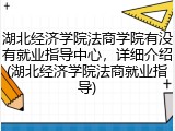 湖北经济学院法商学院有没有就业指导中心，详细介绍(湖北经济学院法商就业指导)