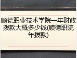 顺德职业技术学院一年财政拨款大概多少钱(顺德职院年拨款)