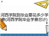 河西学院到毕业要花多少学费(河西学院毕业学费总计)