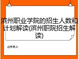 滨州职业学院的招生人数和计划解读(滨州职院招生解读)