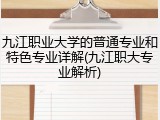 九江职业大学的普通专业和特色专业详解(九江职大专业解析)