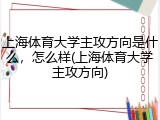上海体育大学主攻方向是什么，怎么样(上海体育大学主攻方向)