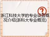 浙江科技大学的专业设置概况介绍(浙科大专业概览)