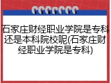 石家庄财经职业学院是专科还是本科院校呢(石家庄财经职业学院是专科)