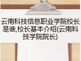 云南科技信息职业学院校长是谁,校长基本介绍(云南科技学院院长)