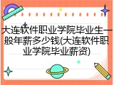 大连软件职业学院毕业生一般年薪多少钱(大连软件职业学院毕业薪资)
