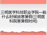三明医学科技职业学院一般什么时候放寒暑假(三明医科院寒暑假时间)