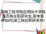 湖南工程学院应用技术学院是否有在职研究生,报考条件如何(湖工院在职研条件)