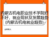 内蒙古机电职业技术学院好不好，就业现状及发展趋势(内蒙古机电就业趋势)