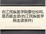 右江民族医学院要住校吗，是否能走读(右江民族医学院走读条件)
