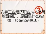 安徽工业经济职业技术学院能否保研，原因是什么(安徽工经院保研原因)