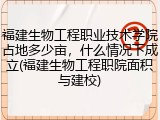 福建生物工程职业技术学院占地多少亩，什么情况下成立(福建生物工程职院面积与建校)