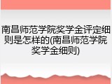 南昌师范学院奖学金评定细则是怎样的(南昌师范学院奖学金细则)