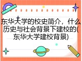 东华大学的校史简介，什么历史与社会背景下建校的(东华大学建校背景)