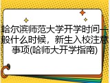 哈尔滨师范大学开学时间一般什么时候，新生入校注意事项(哈师大开学指南)