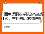 广西中远职业学院的校徽是什么，有何来历(校徽来历)
