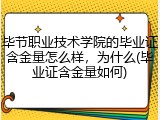 毕节职业技术学院的毕业证含金量怎么样，为什么(毕业证含金量如何)