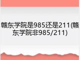 赣东学院是985还是211(赣东学院非985/211)