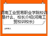河南工业贸易职业学院校训是什么，校长介绍(河南工贸校训校长)