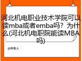 河北机电职业技术学院可以读mba或者emba吗？为什么(河北机电职院能读MBA吗)