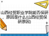 山西经贸职业学院能否保研，原因是什么(山西经贸保研原因)