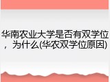 华南农业大学是否有双学位，为什么(华农双学位原因)