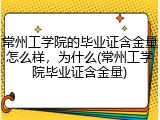 常州工学院的毕业证含金量怎么样，为什么(常州工学院毕业证含金量)