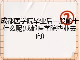 成都医学院毕业后一般能干什么呢(成都医学院毕业去向)