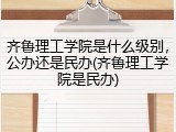 齐鲁理工学院是什么级别，公办还是民办(齐鲁理工学院是民办)