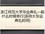 浙江师范大学毕业典礼一般什么时候举行(浙师大毕业典礼时间)