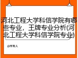 河北工程大学科信学院有哪些专业，王牌专业分析(河北工程大学科信学院专业)