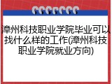 漳州科技职业学院毕业可以找什么样的工作(漳州科技职业学院就业方向)