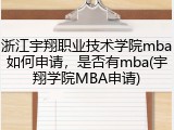 浙江宇翔职业技术学院mba如何申请，是否有mba(宇翔学院MBA申请)