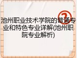 池州职业技术学院的普通专业和特色专业详解(池州职院专业解析)