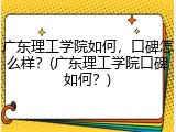 广东理工学院如何，口碑怎么样？(广东理工学院口碑如何？)