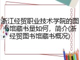 浙江经贸职业技术学院的图书馆藏书量如何，简介(浙经贸图书馆藏书概况)