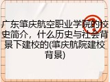 广东肇庆航空职业学院的校史简介，什么历史与社会背景下建校的(肇庆航院建校背景)